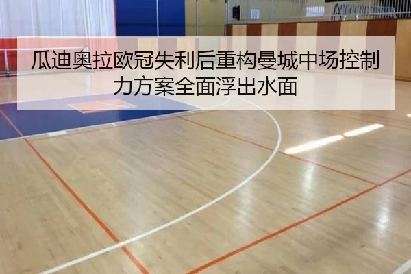 瓜迪奥拉欧冠失利后重构曼城中场控制力方案全面浮出水面